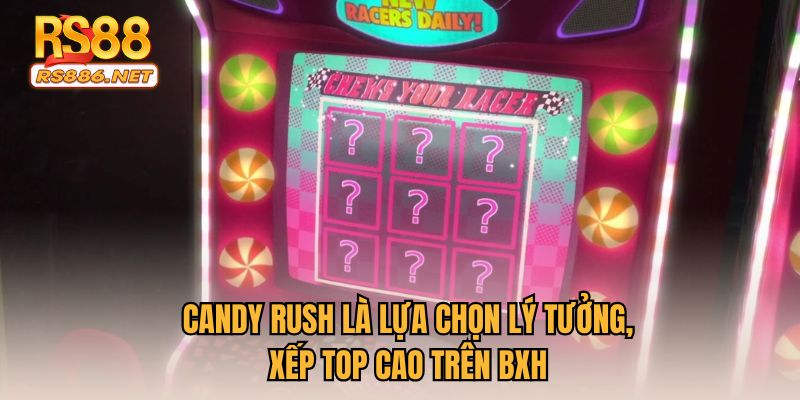 Candy Rush là lựa chọn lý tưởng, xếp top cao trên BXH