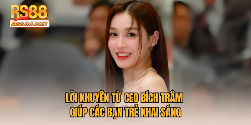 Lời khuyên từ Ceo Bích Trâm giúp các bạn trẻ khai sáng
