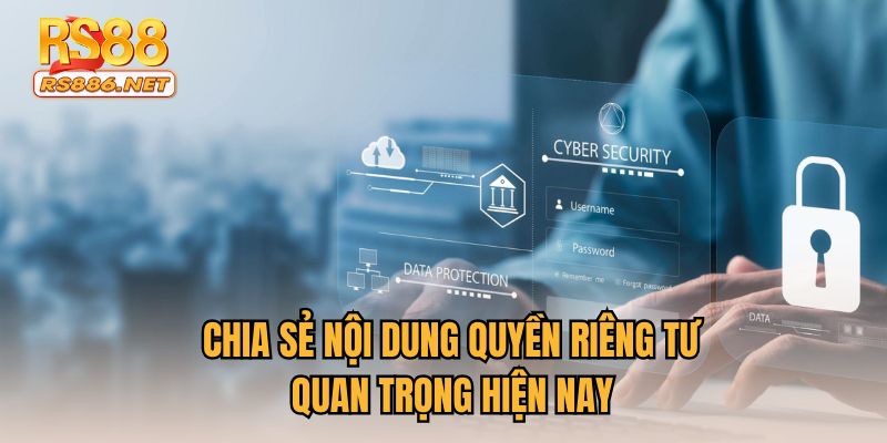 Chia sẻ nội dung quyền riêng tư quan trọng hiện nay