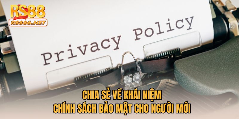 Chia sẻ về khái niệm chính sách bảo mật cho người mới