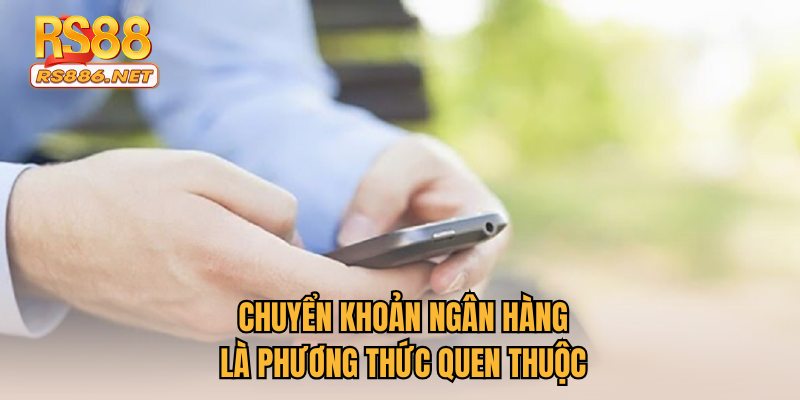 Chuyển khoản ngân hàng là phương thức quen thuộc