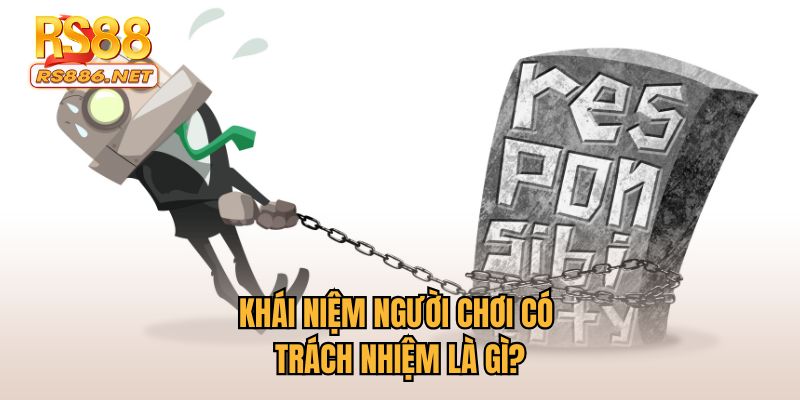 Khái niệm người chơi có trách nhiệm là gì?