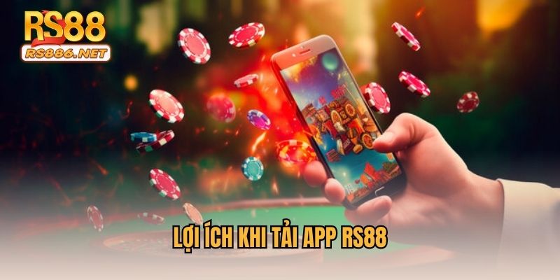 Lợi ích khi tiến hành tải app RS88 về thiết bị