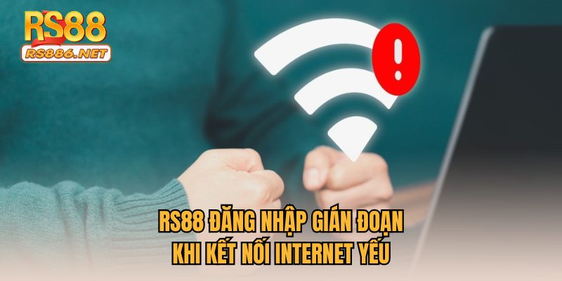 RS88 đăng nhập gián đoạn khi kết nối internet yếu
