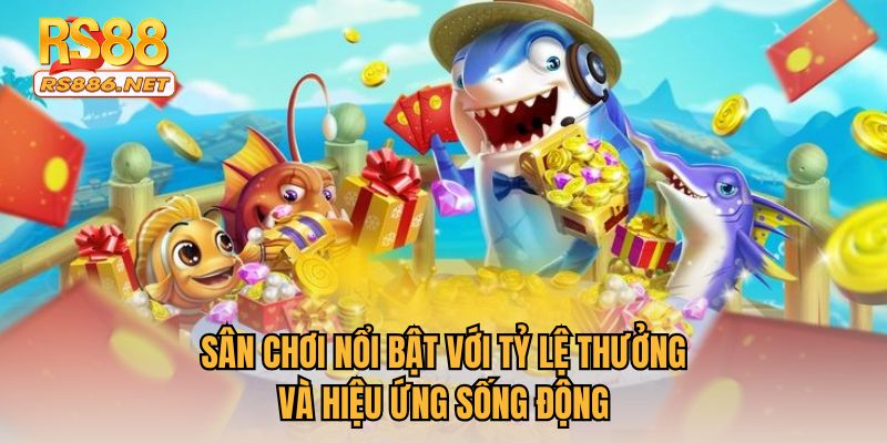 Sân chơi nổi bật với tỷ lệ thưởng và hiệu ứng sống động