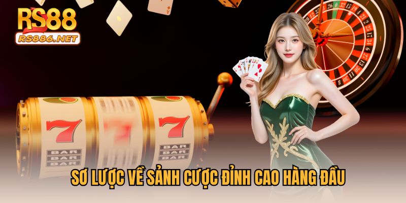 Sơ lược về sảnh cược đỉnh cao hàng đầu