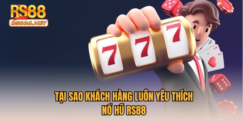 Tại sao khách hàng luôn yêu thích nổ hũ RS88