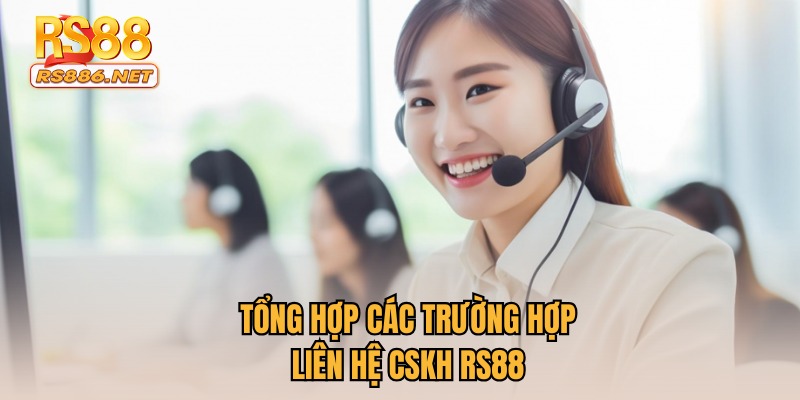 Tổng hợp các trường hợp liên hệ CSKH RS88
