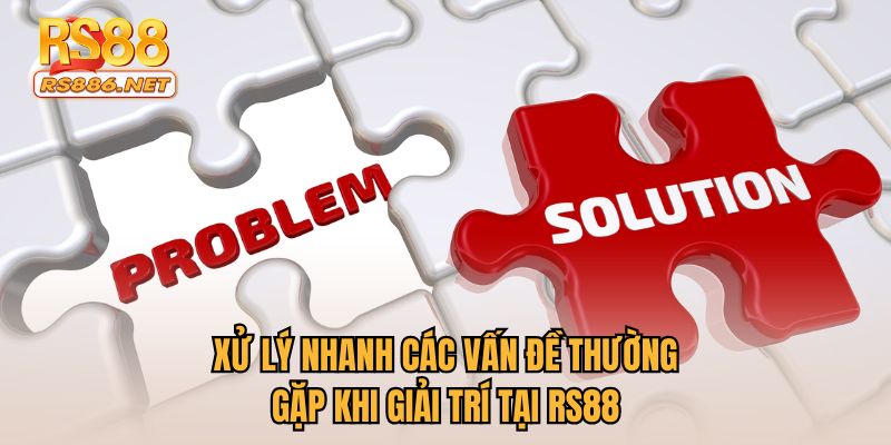 Xử lý nhanh các vấn đề thường gặp khi giải trí tại RS88